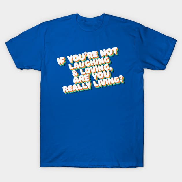 If You're Not Laughing & Loving, Are You Really Living? - 80's Retro Style Typographic Design T-Shirt by DankFutura